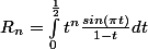 R_{n}= \int_{0}^{\frac{1}{2}}{t^n \frac{sin(\pi t)}{1-t}}dt